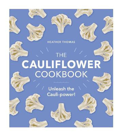 The Cauliflower Cookbook: Unleash the Cauli-power! by Heather Thomas