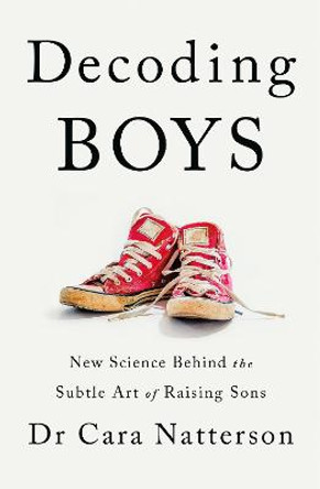 Decoding Boys: New science behind the subtle art of raising sons by Dr Cara Natterson