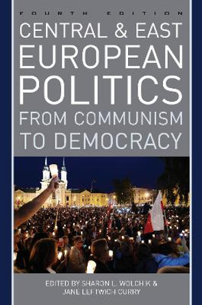 Central and East European Politics: From Communism to Democracy by Sharon L. Wolchik