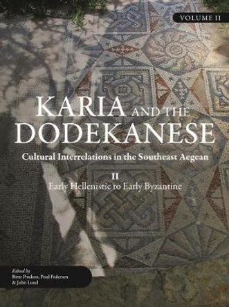 Karia and the Dodekanese: Cultural Interrelations in the Southeast Aegean II Early Hellenistic to Early Byzantine by Birte Poulsen