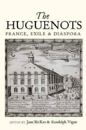 Huguenots: France, Exile & Diaspora by Jane McKee