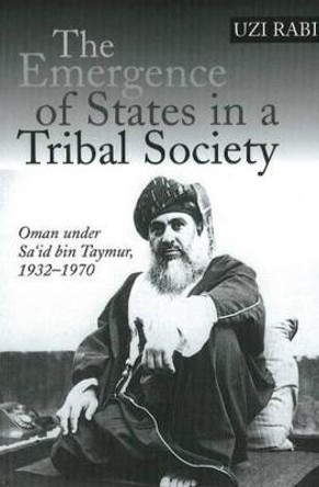 Emergence of States in a Tribal Society: Oman Under Said bin Taymur, 1932-1970 by Uzi Rabi