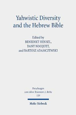 Yahwistic Diversity and the Hebrew Bible: Tracing Perspectives of Group Identity from Judah, Samaria, and the Diaspora in Biblical Traditions by Benedikt Hensel