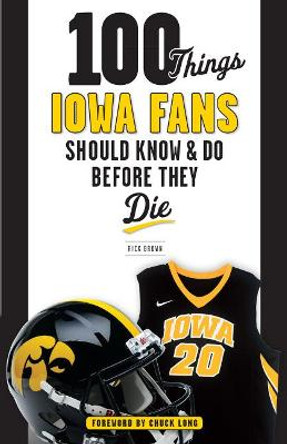 100 Things Iowa Fans Should Know & Do Before They Die by Rick Brown