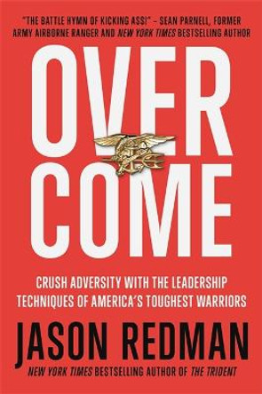 Overcome: Crush Adversity with the Leadership Techniques of America's Toughest Warriors by Jason Redman