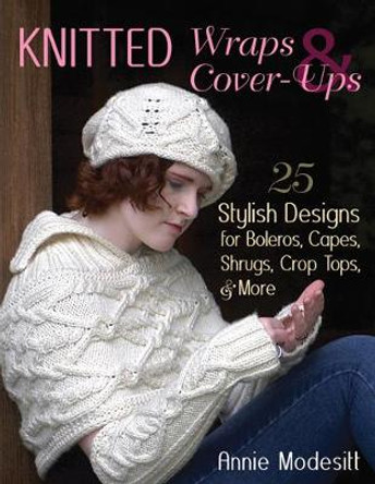 Knitted Wraps & Cover-Ups: 25 Stylish Designs for Boleros, Capes, Shrugs, Crop Tops, & More by Annie Modesitt