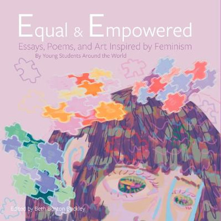 Equal & Empowered: Essays, Poems, & Art Inspired by Feminism: By Young Students Around the World by Beth Benton Buckley