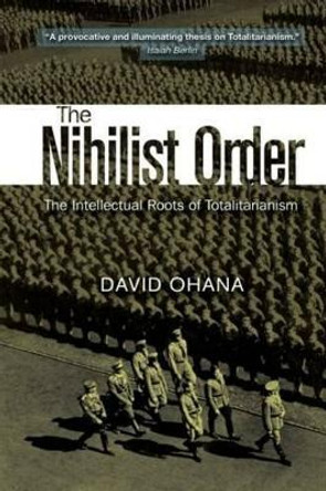 Nihilist Order: The Intellectual Roots of Totalitarianism by David Ohana