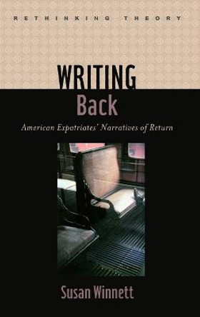 Writing Back: American Expatriates' Narratives of Return by Susan Winnett Writing Back: American Expatriates' Narratives of Return by Susan Winnett