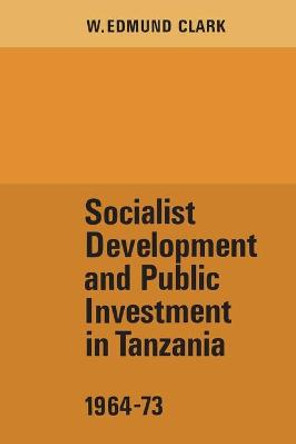 Socialist Development and Public Investment in Tanzania, 1964-73 by W Edmund Clark