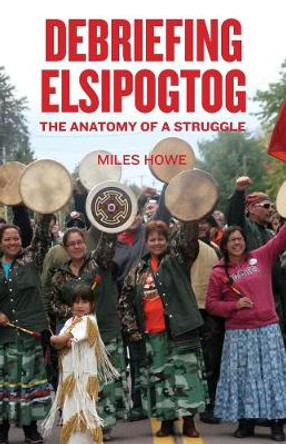 Debriefing Elsipogtog: The Anatomy of a Struggle by Miles Howe