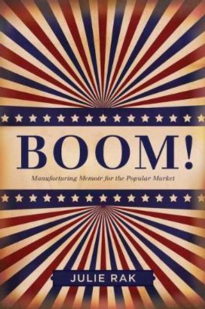 Boom!: Manufacturing Memoir for the Popular Market by Julie Rak