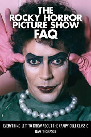 The Rocky Horror Picture Show FAQ: Everything Left to Know About the Campy Cult Classic by Dave Thompson