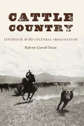 Cattle Country: Livestock in the Cultural Imagination by Kathryn Cornell Dolan