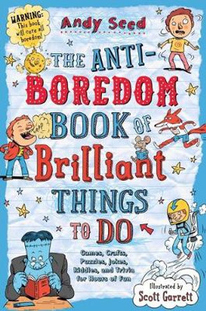 The Anti-Boredom Book of Brilliant Things to Do: Games, Crafts, Puzzles, Jokes, Riddles, and Trivia for Hours of Fun by Andy Seed