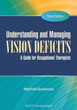 Understanding and Managing Vision Deficits: A Guide for Occupational Therapists by Mitchell Scheiman