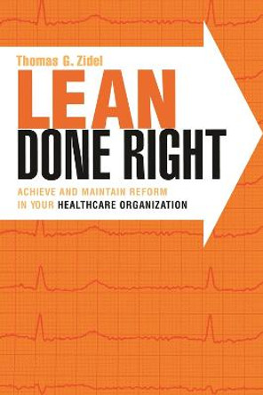 Lean Done Right: Achieve and Maintain Reform in Your Healthcare Organization by Thomas Zidel