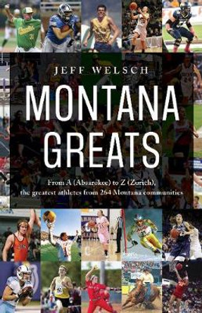 Montana Greats: From a (Absarokee) to Z (Zurich), the Greatest Athletes from 264 Montana Communities by Jeff Welsch