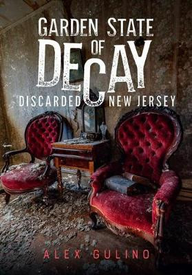 Garden State of Decay: Discarded New Jersey by Alex Gulino