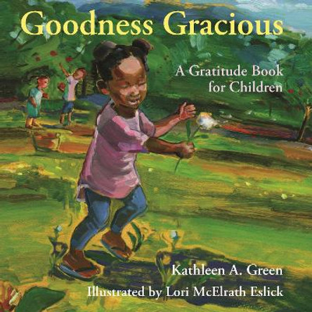 Goodness Gracious: A Gratitude Book for Children by Kathleen A. Green