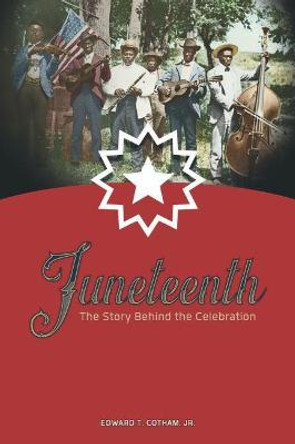 Juneteenth: The Story Behind the Celebration by Edward T. Cotham, Jr.