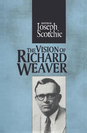 The Vision of Richard Weaver by Joseph A. Scotchie