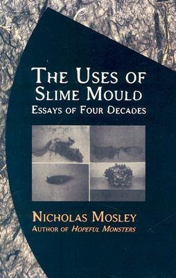 Uses of Slime Mould: Essays of Four Decades Nicholas Mosley 9781564783608
