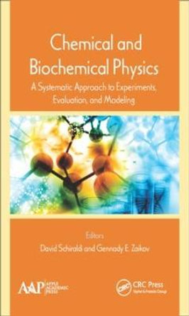 Chemical and Biochemical Physics: A Systematic Approach to Experiments, Evaluation, and Modeling by David A. Schiraldi