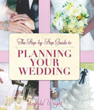 The Step-by-Step Guide To Planning Your Wedding by Lynda Wright