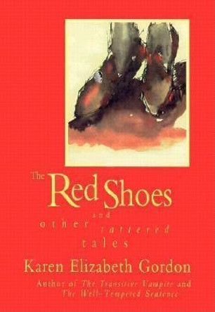The Red Shoes and Other Tattered Tales by Karen Elizabeth Gordon
