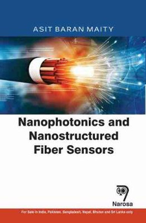 Nanophotonics and Nanostructured Fiber Sensors by A.B. Maity