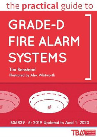 The Practical Guide to Grade-D Fire Alarm Systems: BS5839 - 6: 2019 Updated to Amd 1: 2020 by Tim Benstead