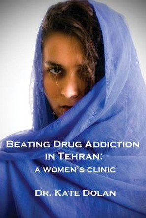 Beating Drug Addiction in Tehran: A Women's Clinic by Dr Kate Dolan