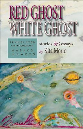 Red Ghost, White Ghost: Stories and Essays by Morio Kita