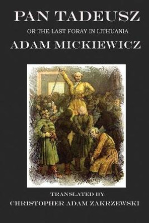 Pan Tadeusz: The Last Foray in Lithuania by Christopher Adam Zakrzewski