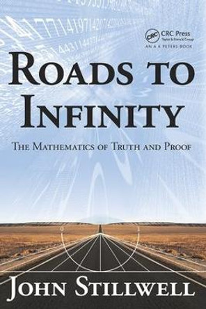 Roads to Infinity: The Mathematics of Truth and Proof by John C. Stillwell