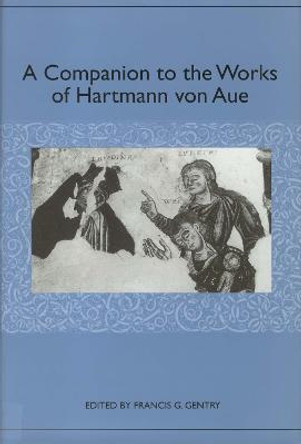 A Companion to the Works of Hartmann von Aue by Francis G. Gentry