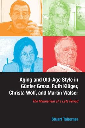 Aging and Old-Age Style in Gunter Grass, Ruth Kl - The Mannerism of a Late Period by Stuart Taberner