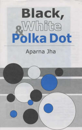 Black White and Polka Dot by Aparna Jha