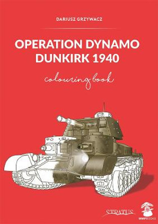 Operation Dynamo, Dunkirk 1940: Colouring Book by Dariusz Grzywacz