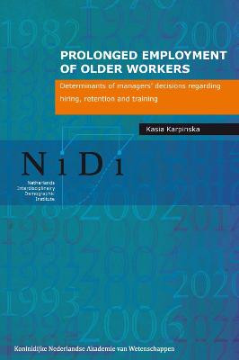Prolonged Employment of Older Workers: Determinants of Managers' Decisions Regarding Hiring, Retention, and Training by Kasia Karpinska
