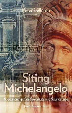 Siting Michelangelo: Spectatorship, Site Specificity and Soundscape by Peter Gillgren