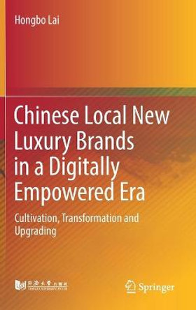 Chinese Local New Luxury Brands in a Digitally Empowered Era: Cultivation, Transformation and Upgrading by Hongbo Lai