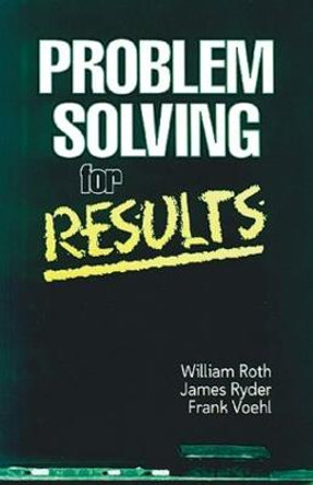 Problem Solving For Results by William F. Roth