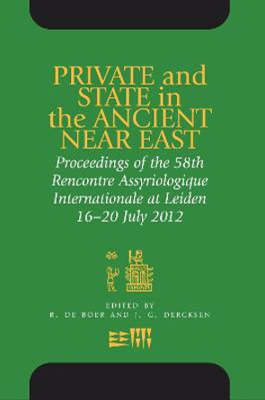 Private and State in the Ancient Near East: Proceedings of the 58th Rencontre Assyriologique Internationale at Leiden, 16-20 July 2012 by R. de Boer