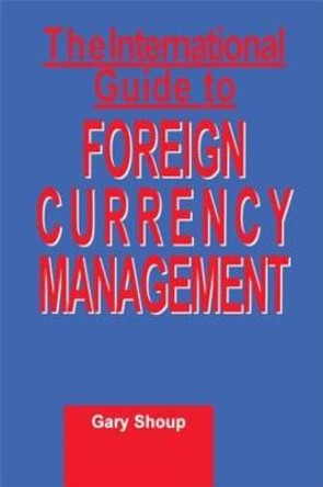 International Guide to Foreign Currency Management by Gary Shoup