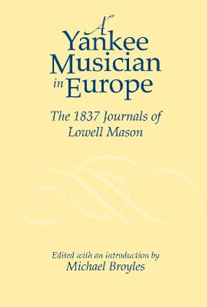 A Yankee Musician in Europe - The 1837 Journals of Lowell Mason by Lowell Mason