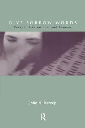 Give Sorrow Words: Perspectives on Loss and Trauma by John H. Harvey
