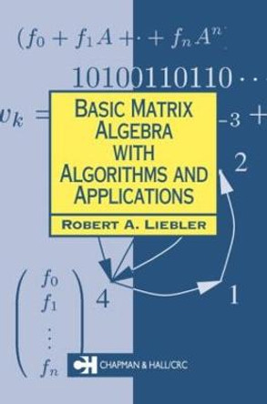 Basic Matrix Algebra with Algorithms and Applications by Robert A. Liebler