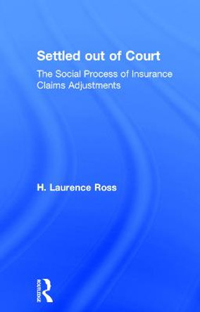 Settled out of Court: The Social Process of Insurance Claims Adjustments by H.Laurence Ross